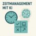 Zeitmanagement mit KI